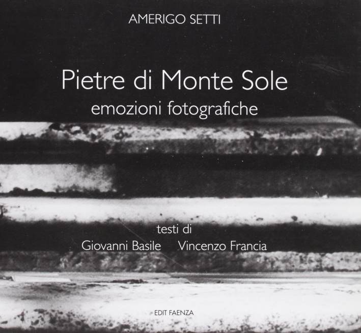 Pietre di Monte Sole. Emozioni fotografiche, Faenza, Edit Faenza, 2009