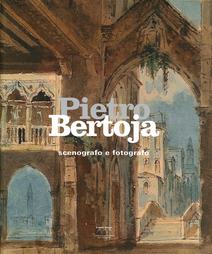 Pietro Bertoja. Scenografo e Fotografo, Firenze, Fratelli Alinari, 2014
