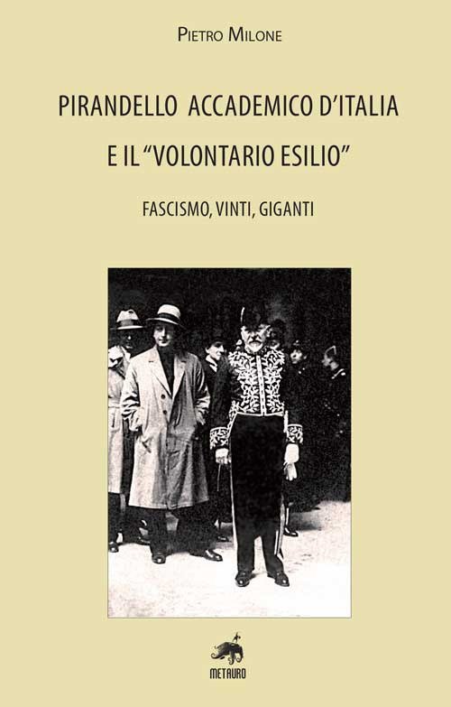 Pirandello accademico d'Italia e il "volontario esilio". Fascismo, vinti, giganti