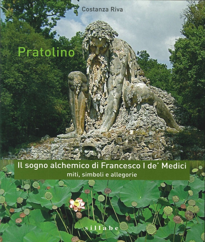 Pratolino. Il Sogno Alchemico di Francesco I De' Medici. Miti, …