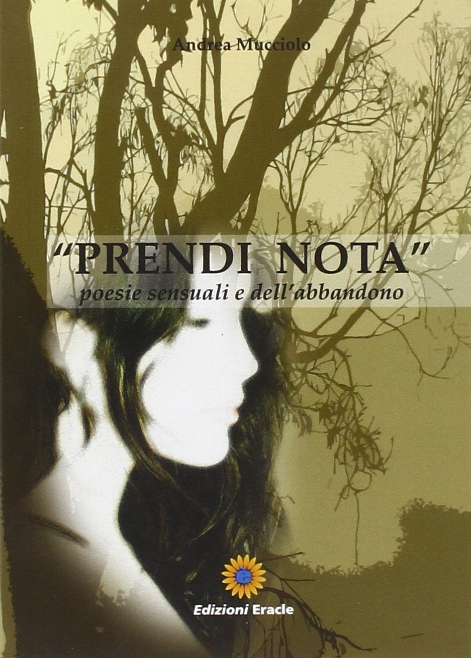 Prendi nota. Poesie sensuali e dell'abbandono, Napoli, Edizioni Eracle, 2010