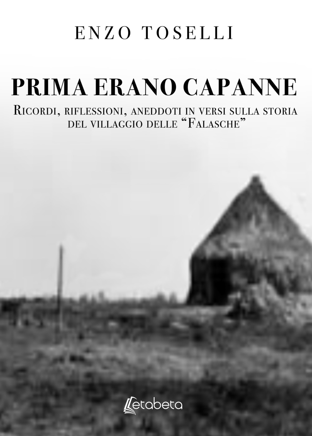 Prima erano capanne. Ricordi, riflessioni, aneddoti in versi sulla storia …