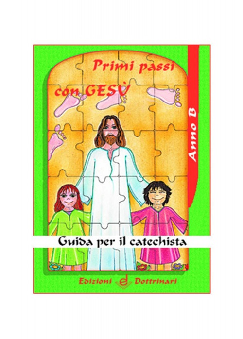 Primi passi con Gesù. Guida per il catechista. Anno B, …
