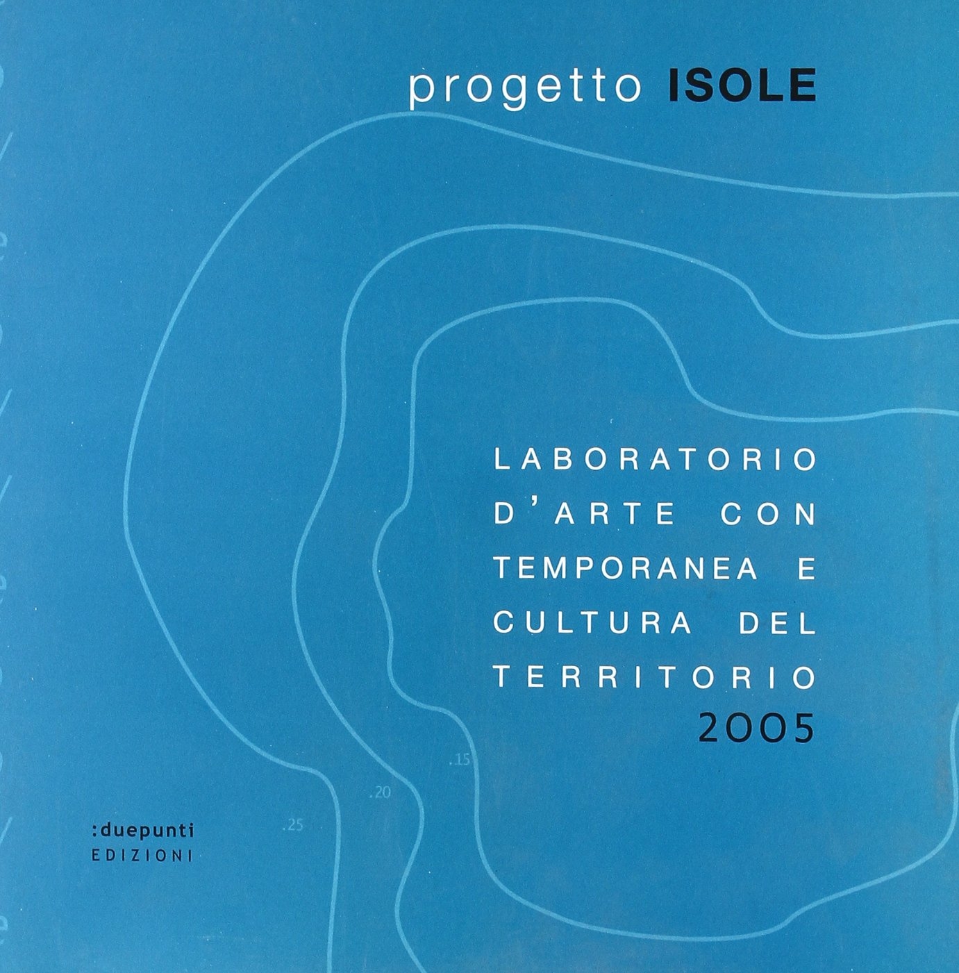 Progetto Isole. Laboratorio d'arte contemporanea e cultura del territorio, 2005, …