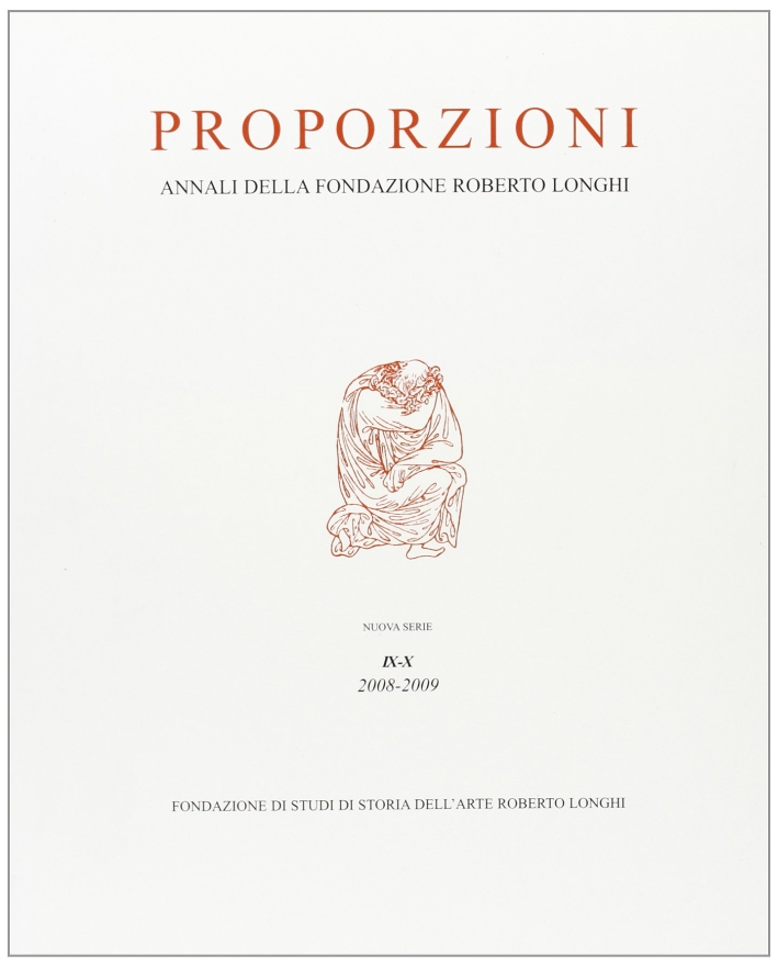 Proporzioni. Annali della Fondazione Roberto Longhi. Nuova Serie. IX-X. 2008-2009, …
