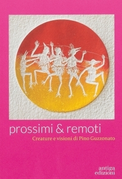 Prossimi & remoti. Creatura e visioni di Pino Guzzonato