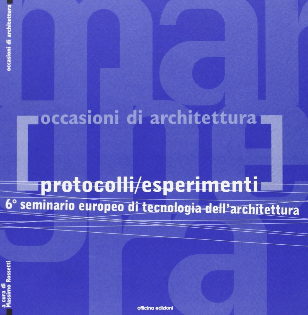 Protocolli/esperimenti. 6° Seminario europeo di tecnologia dell'architettura, Roma, Officina Edizioni, …