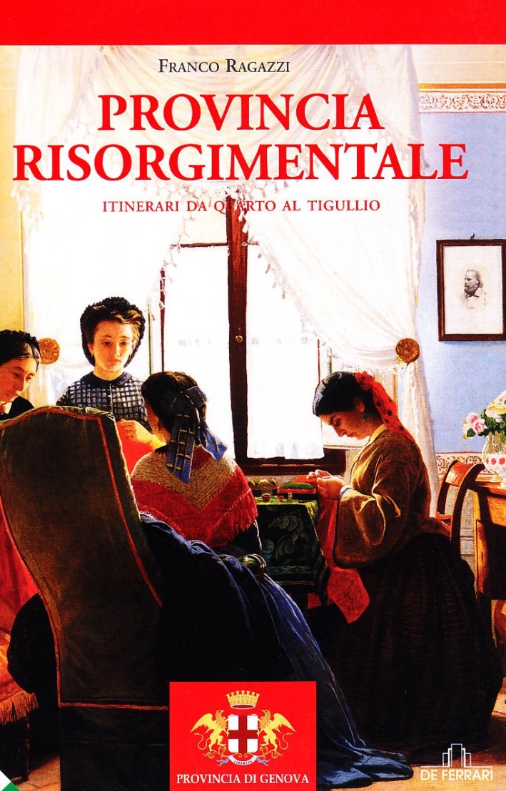 Provincia Risorgimentale. Itinerari da quarto al tigullio, Genova, De Ferrari …