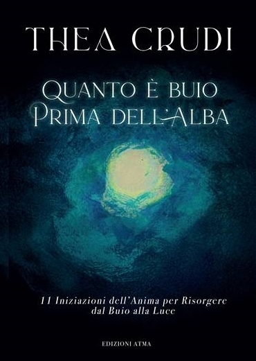 Quanto è buio prima dell'alba. 11 Iniziazioni dell'Anima per Risorgere …