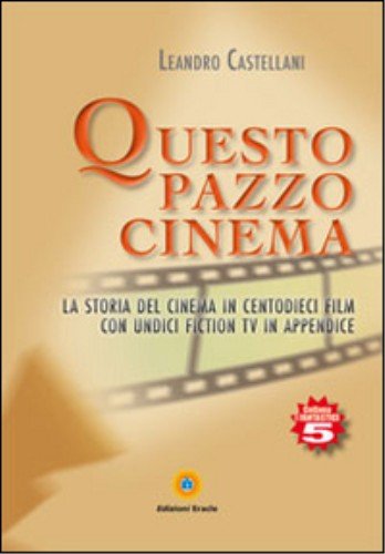 Questo Pazzo Cinema. La Storia del Cinema in Centodieci Film …