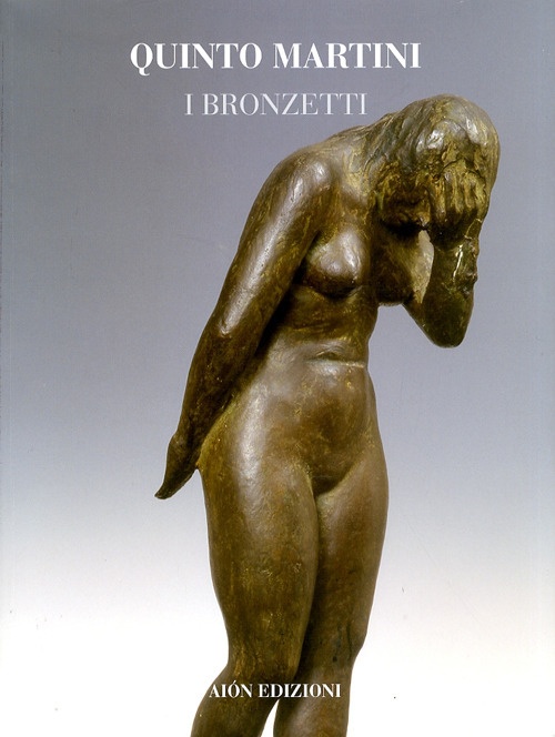 Quinto Martini. I Bronzetti, Firenze, Aiòn Edizioni, 2011