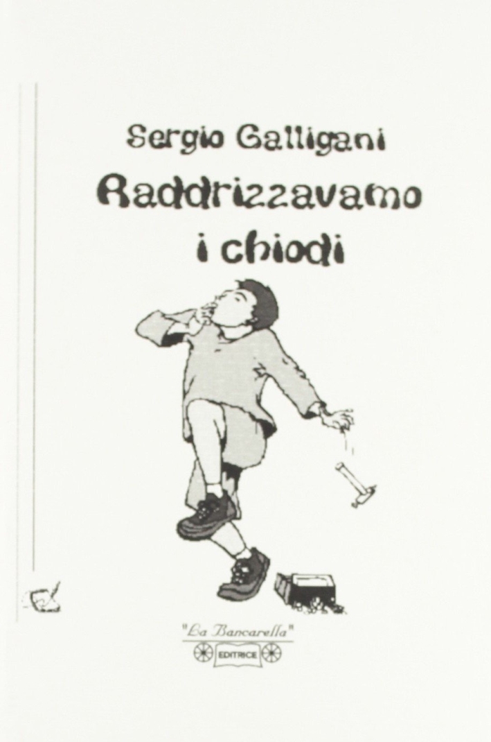 Raddrizzavamo i chiodi, Piombino, La Bancarella Editrice, 2005