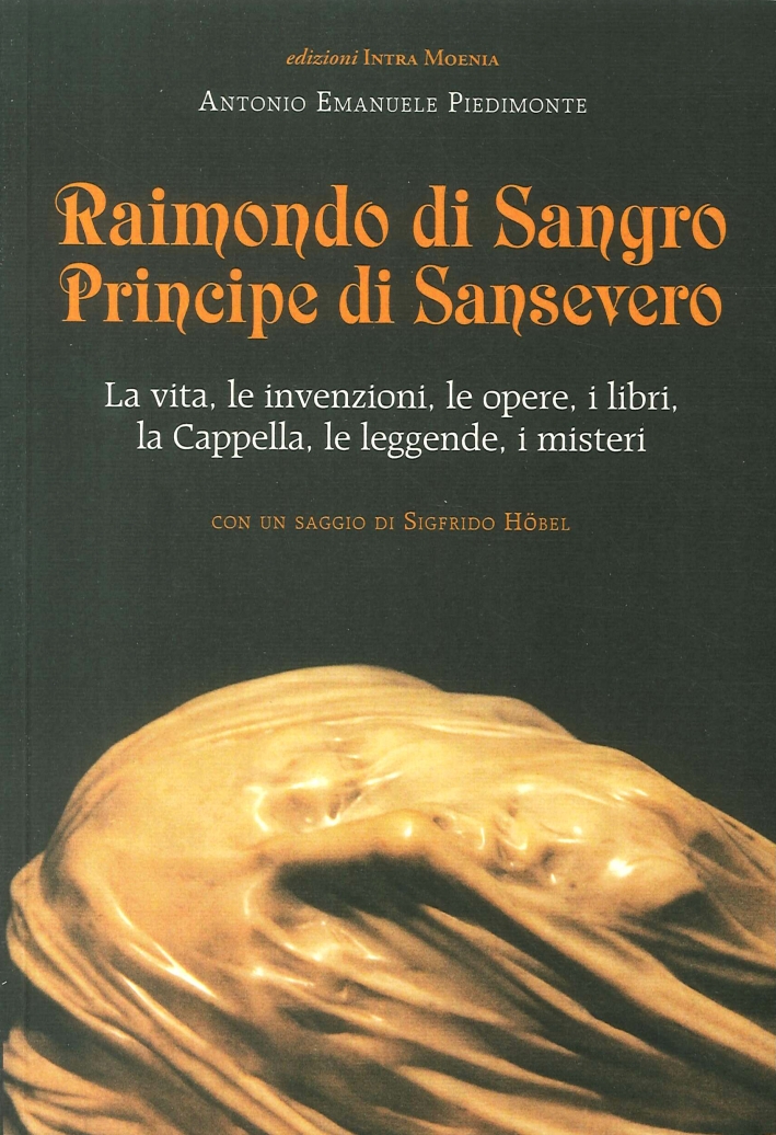 Raimondo di Sangro principe di Sansevero. La vita, le invenzioni, …