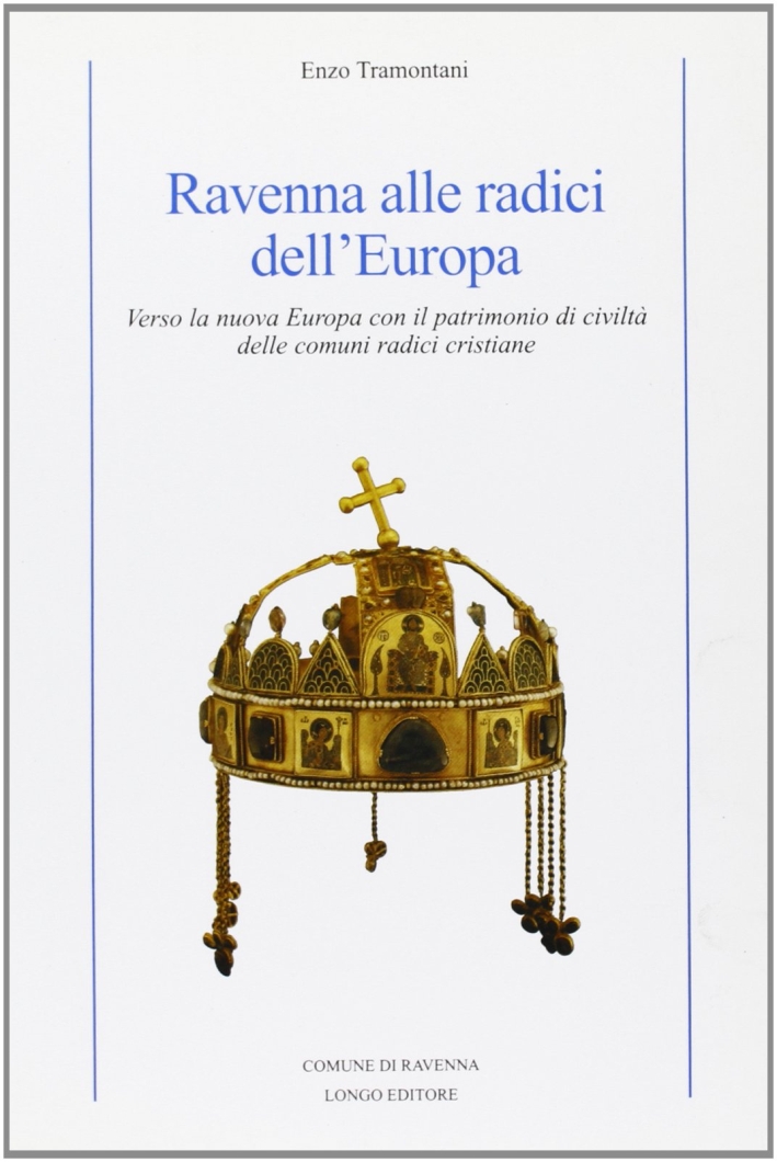 Ravenna alle radici dell'Europa. Verso la nuova Europa con il …
