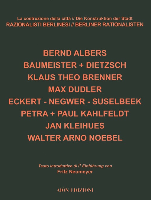 Razionalisti Berlinesi. La Costruzione della Città. Berliner Rationalisten. Die Konstruktion …