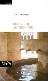 Relazioni alchemiche, Roma, DEd’A Deltamedia Edizioni d’Arte, 2009