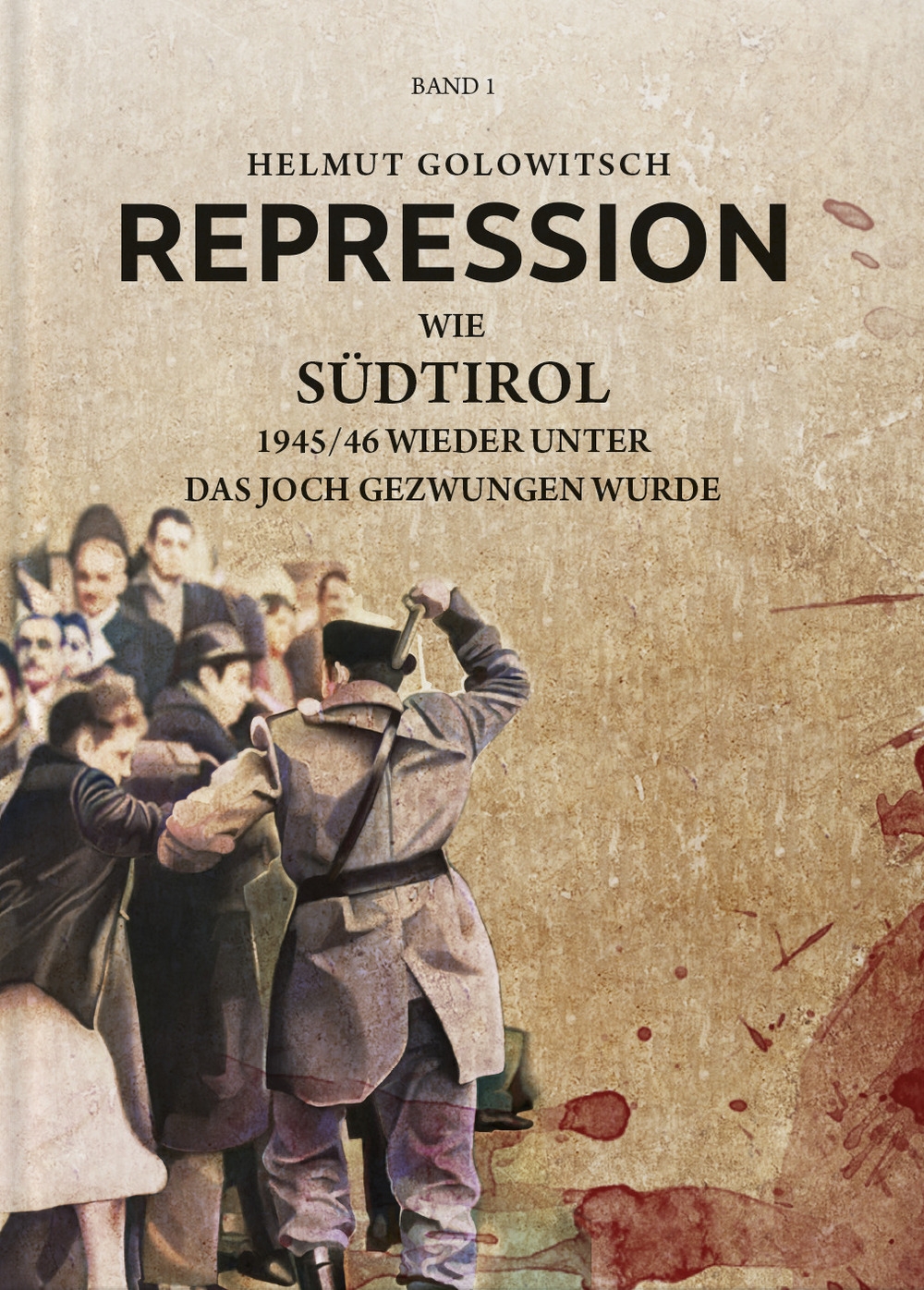 Repression. Wie Südtirol 1945-46 wieder unter das Joch gezwungen wurde