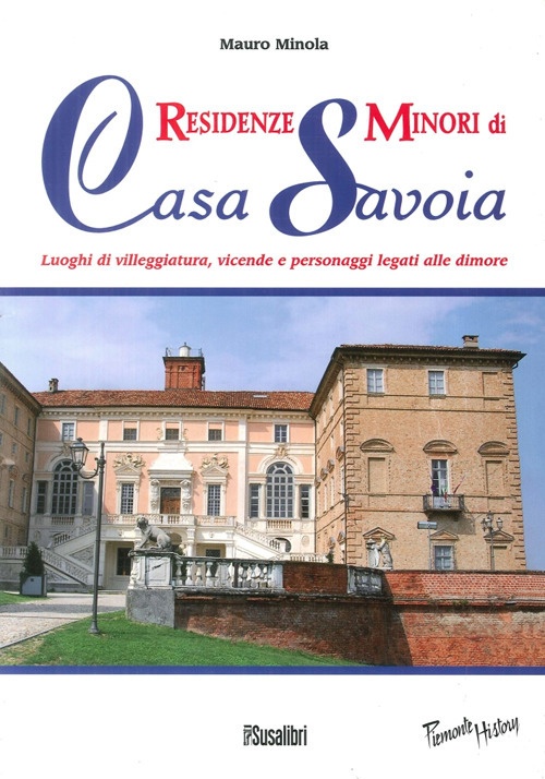Residenze minori di casa Savoia. Luoghi di villeggiatura, vicende e …