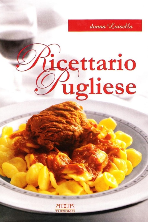 Ricettario pugliese. Tradizione, semplicità, gusto