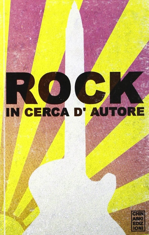 Rock in cerca d'autore, Genova, Chinaski Edizioni, 2006
