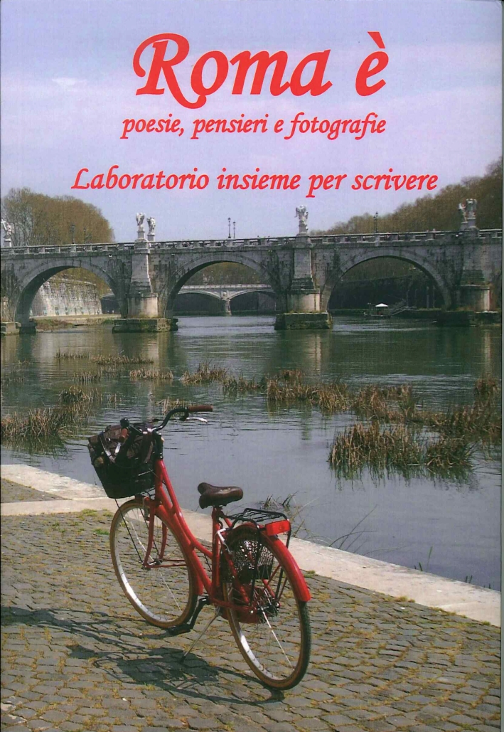 Roma è. Poesie, pensieri e fotografie. Laboratorio insieme per scrivere, …