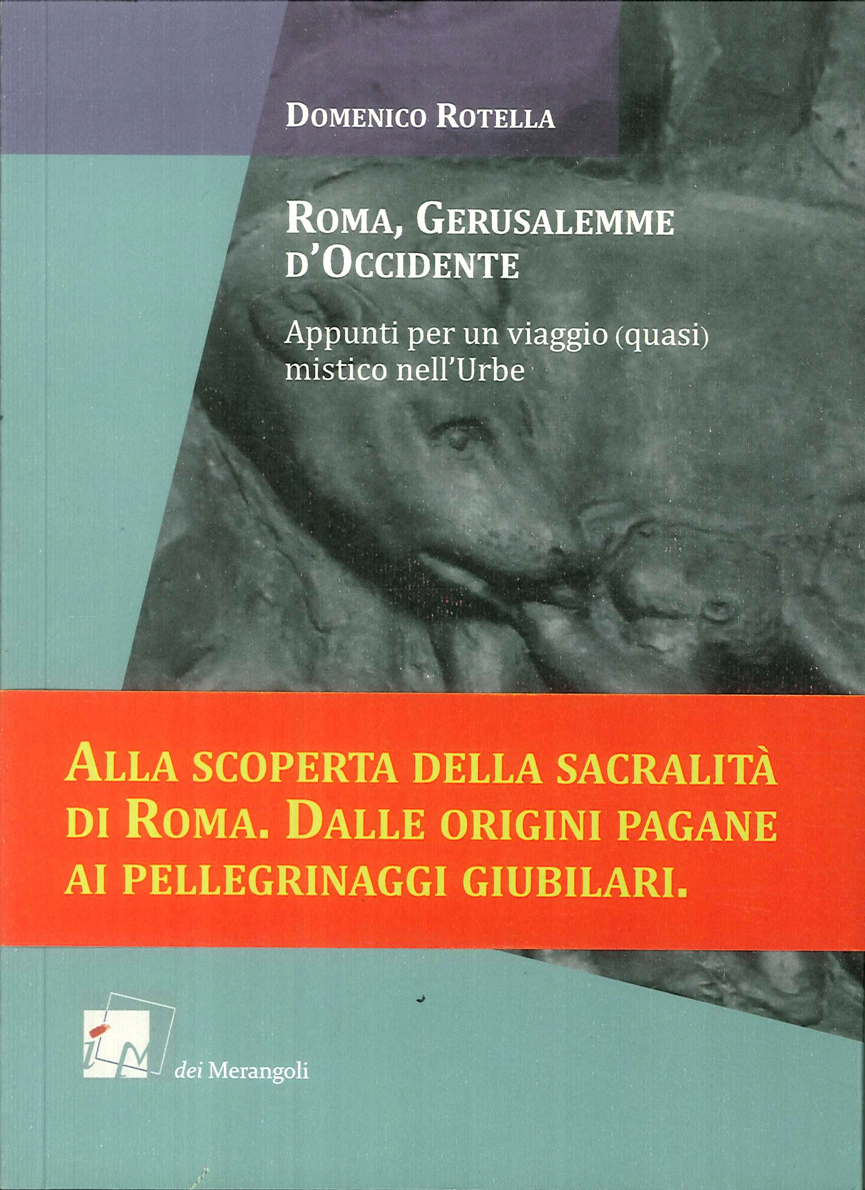 Roma, Gerusalemme d'Occidente. Appunti per un viaggio (quasi) mistico nell'urbe, …