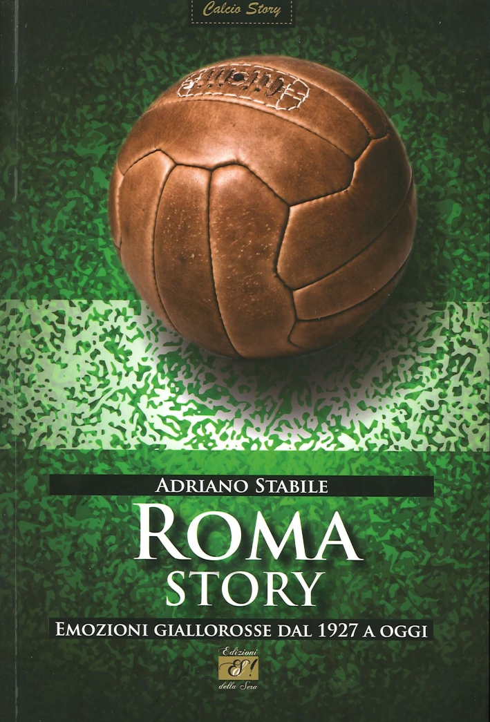 Roma Story. Emozioni Giallorosse dal 1927 a Oggi