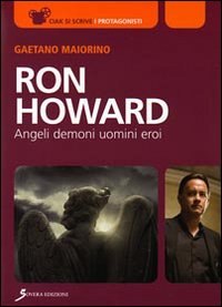 Ron Howard. Angeli, Demoni, Uomini, Eroi, Roma, Sovera Edizioni, 2009