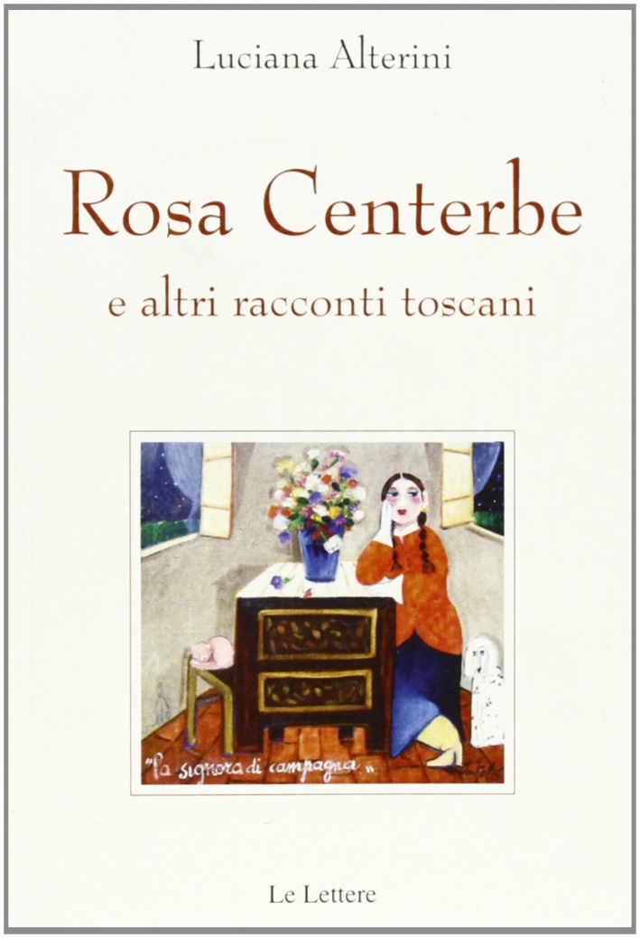 Rosa centerbe. E altri racconti toscani, Firenze, Le Lettere, 2012
