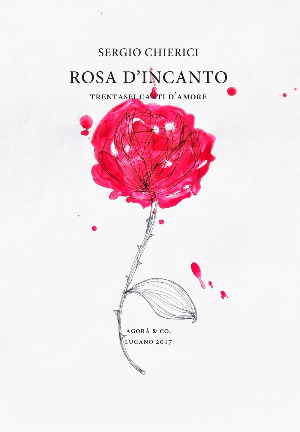 Rosa d'incanto. Trentasei canti d'amore, Sarzana, Agorà & Co., 2017