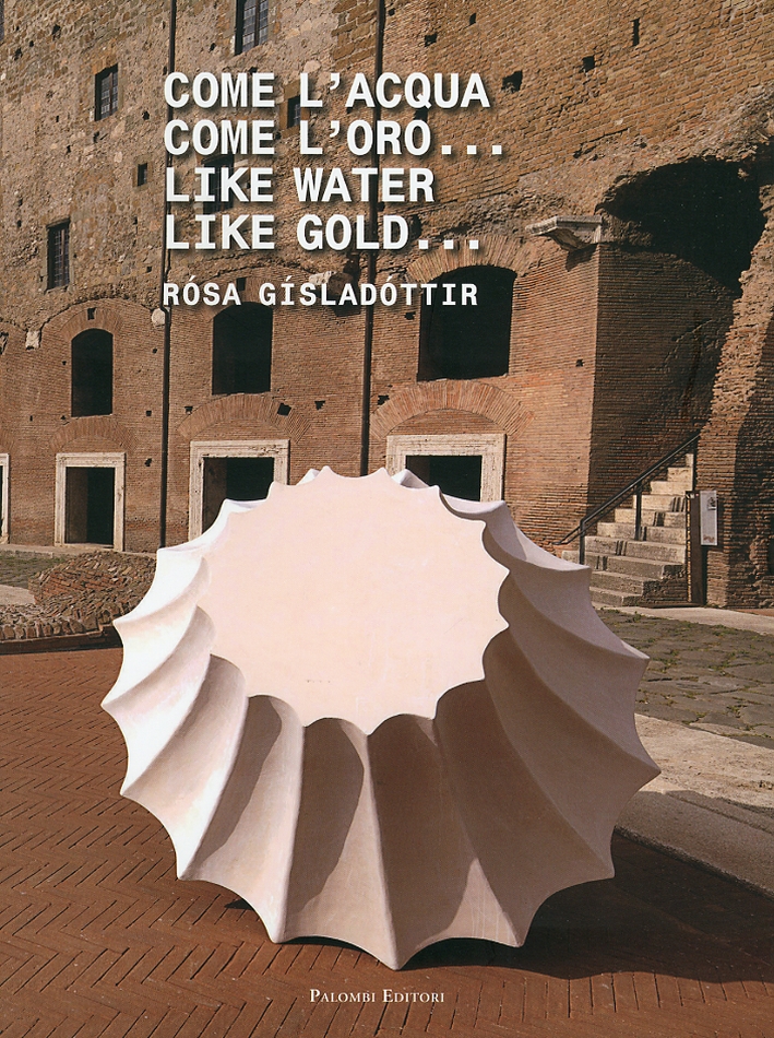 Rosa Gisladottir. Come l'Acqua Come l'Oro... Like Water Like Gold..., …