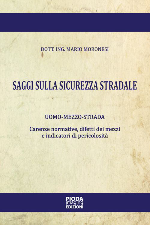 Saggi sulla sicurezza stradale. Uomo-mezzo-strada. Carenze normative, difetti dei mezzi …