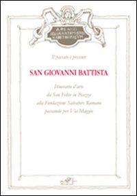 San Giovanni Battista. Itinerario d'arte da San Felice in piazza …