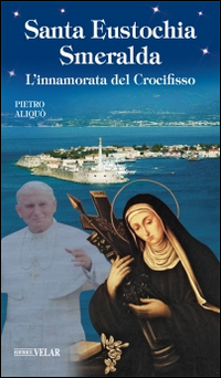 Santa Eustochia Smeralda. L'innamorata del crocifisso, Gorle, Velar, 2014