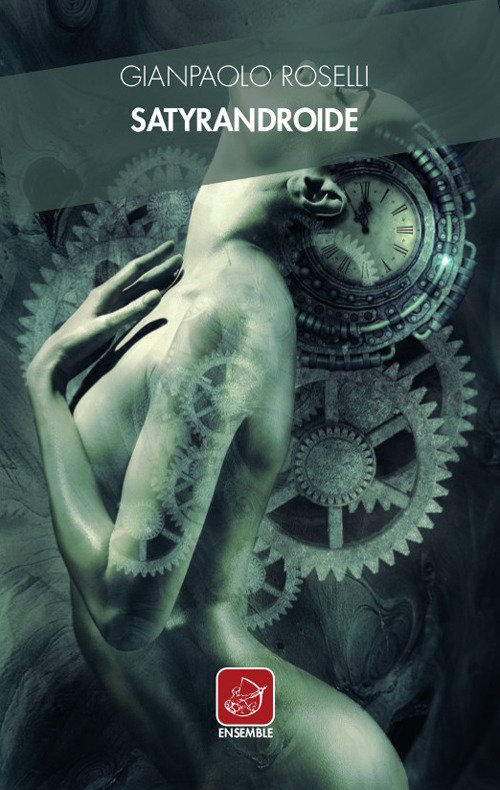 Satyrandroide, Roma, Edizioni Ensemble, 2019