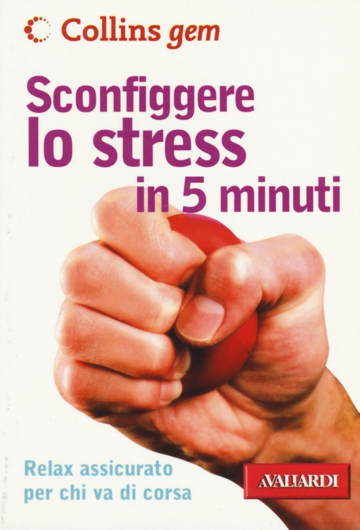 Sconfiggere lo stress in 5 minuti, Milano, Vallardi A., 2016