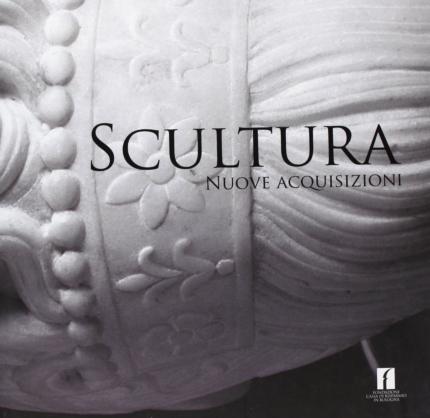 Scultura. Nuove acquisizioni, Bologna, BUP - Bononia University Press, 2007