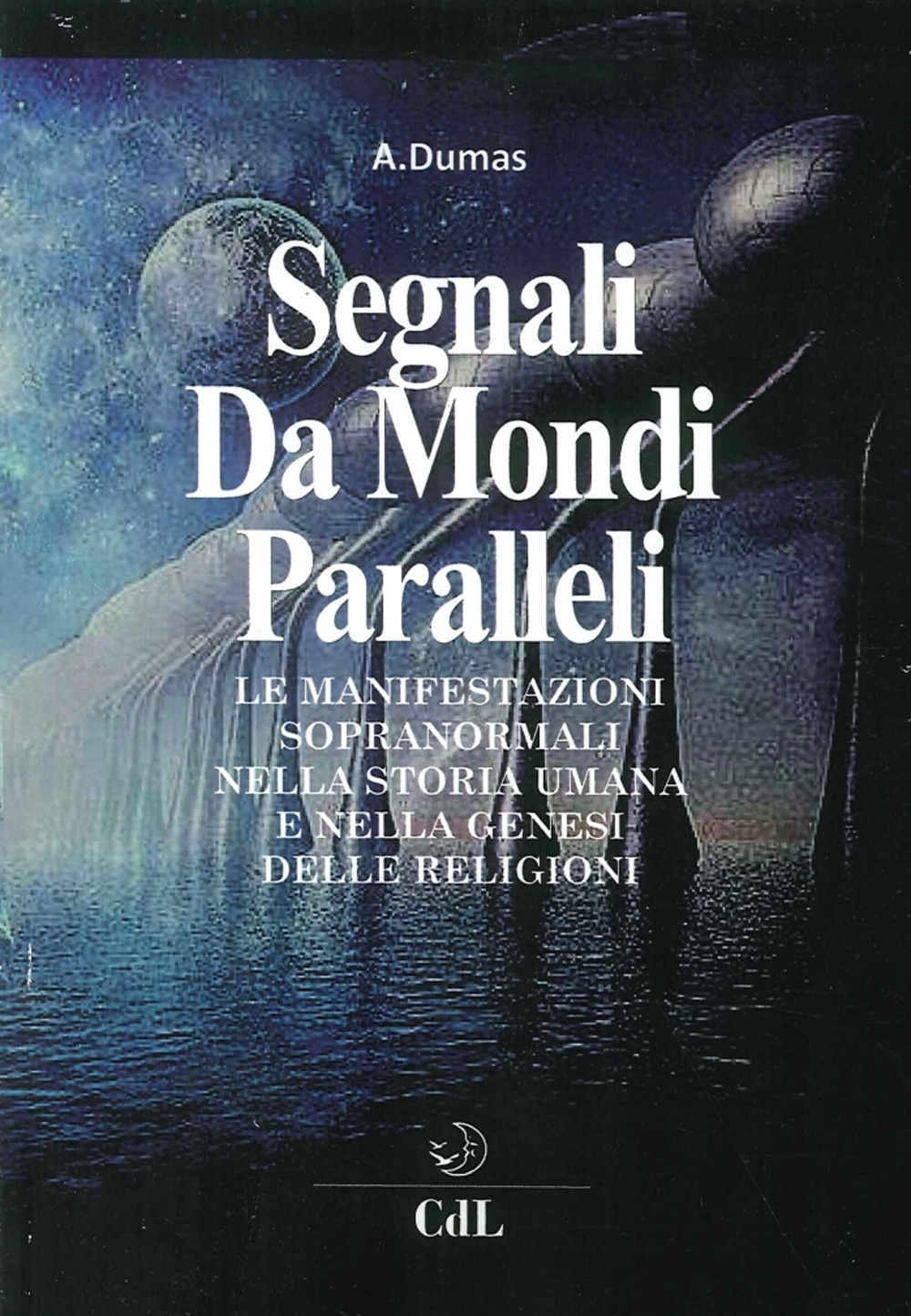 Segnali Da Mondi Paralleli. Le Manifestazioni Sopranormali nella Storia Umana …