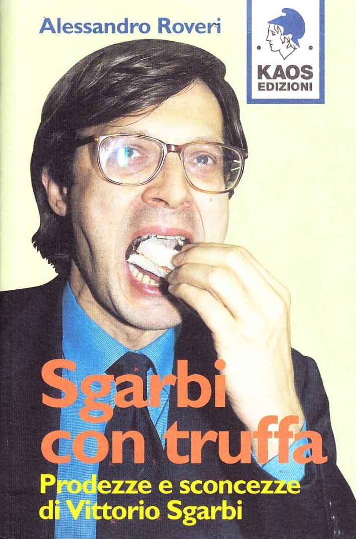 Sgarbi con truffa. Prodezze e sconcezze di Vittorio Sgarbi