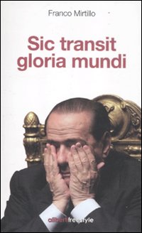 Sic Transit Gloria Mundi, Reggio Emilia, Aliberti Edizioni, 2011