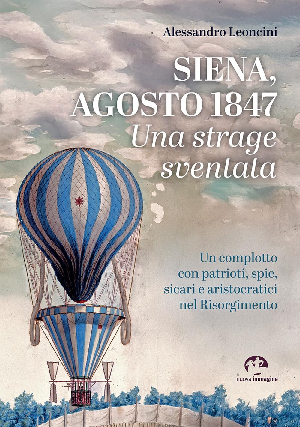 Siena, agosto 1847. Una strage sventata. Un complotto con patrioti, …