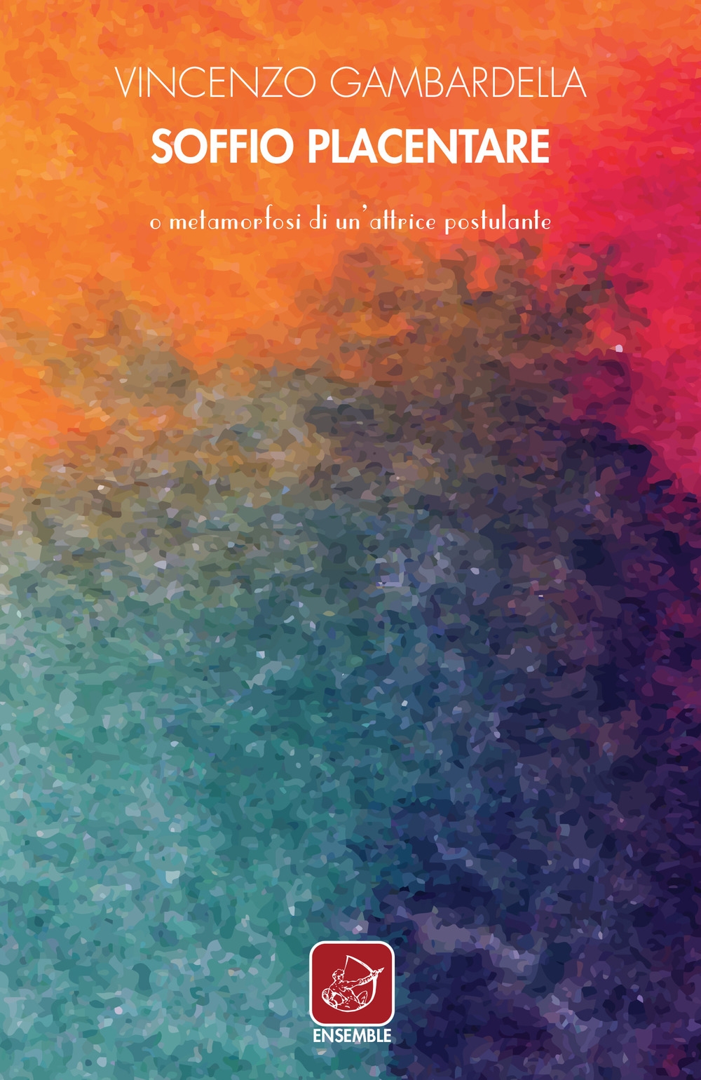 Soffio placentare, Roma, Edizioni Ensemble, 2017