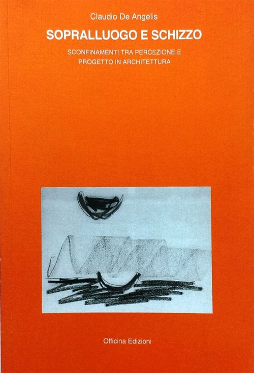 Sopralluogo e schizzo. Sconfinamenti tra percezione e progetto in architettura, …