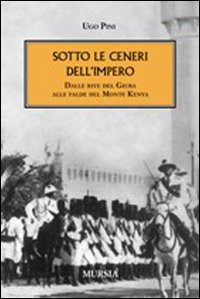 Sotto le ceneri dell'impero. Dalle rive del Giuba alle falde …