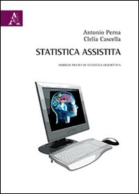 Statistica assistita. Indirizzi pratici di statistica descrittiva, Santa Palomba, Aracne …