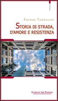 Storia di strada, d'amore e resistenza, Impruneta, Edizioni Florence Art, …