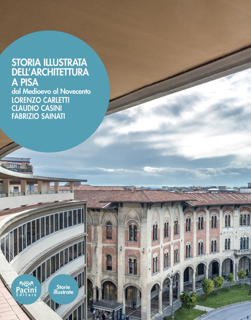 Storia illustrata dell'architettura a Pisa. Dal Medioevo al Novecento