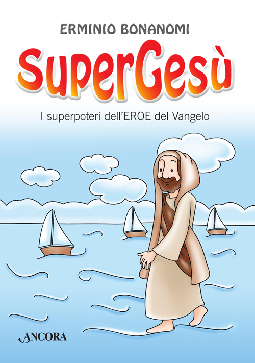 SuperGesù. I superpoteri dell'eroe del Vangelo, Milano, Ancora, 2014