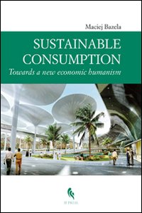 Sustainable consumption: towards a new economic humanism, Morolo, If Press, …