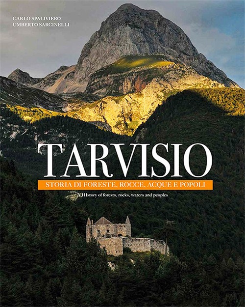 Tarvisio. Storie di foreste, rocce, acque e popoli.